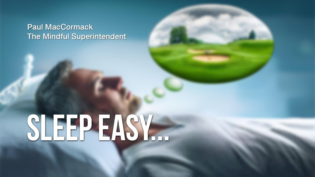 Sleep Easy... - Paul MacCormack, The Mindful Superintendent - TurfNet